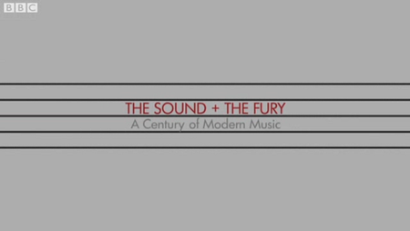 BBC - The Sound And The Fury: A Century Of Music (2013)