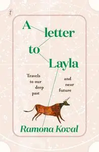 A Letter to Layla: Travels to Our Deep Past and Near Future