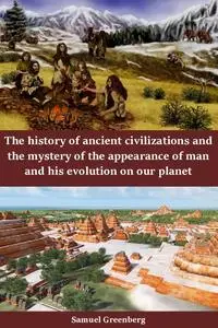 The history of ancient civilizations and the mystery of the appearance of man and his evolution on our planet