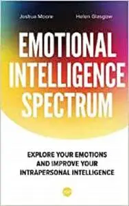 The Emotional Intelligence Spectrum: Explore Your Emotions and Improve Your Intrapersonal Intelligence