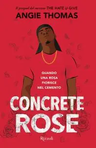 Angie Thomas - Concrete rose. Quando una rosa fiorisce nel cemento