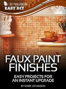Faux Paint Finishes: Easy Projects for an Instant Upgrade
