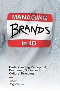 Managing Brands in 4D: Understanding Perceptual, Emotional, Social and Cultural Branding