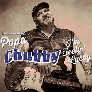 Popa Chubby - I'm Feeling Lucky (The Blues according to Popa Chubby) (Deluxe Edition) (2014) [Official Digital Download]