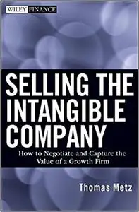 Selling the Intangible Company: How to Negotiate and Capture the Value of a Growth Firm