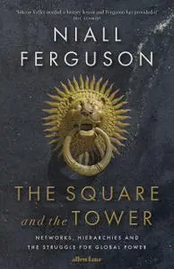 The Square and the Tower: Networks, Hierarchies and the Struggle for Global Power