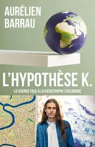 Aurélien Barrau, "L'hypothèse K: La science face à la catastrophe écologique"