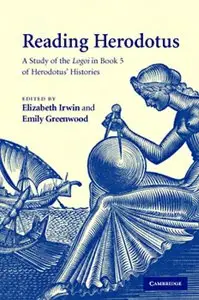 Elizabeth Irwin, Emily Greenwood - Reading Herodotus: A Study of the Logoi in Book 5 of Herodotus' Histories