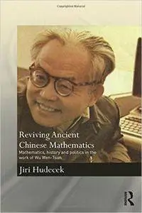 Reviving Ancient Chinese Mathematics: Mathematics, History and Politics in the Work of Wu Wen-Tsun (repost)