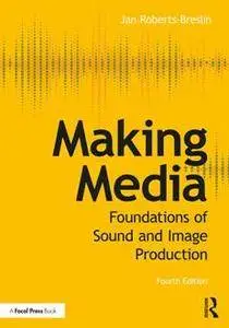 Making Media : Foundations of Sound and Image Production, Fourth Edition