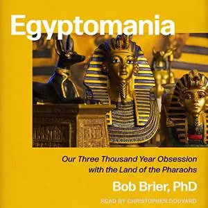 Egyptomania: Our Three Thousand Year Obsession with the Land of the Pharaohs [Audiobook]