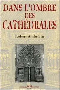 Robert Ambelin, "Dans l'ombre des cathédrales"