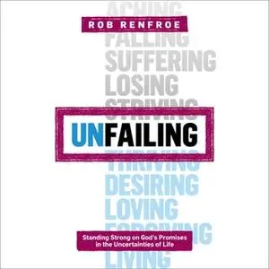 «Unfailing: Standing Strong on God's Promises in the Uncertainties of Life» by Rob Renfroe