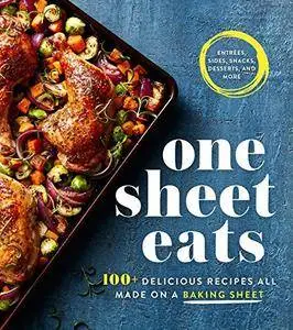 One Sheet Eats: 100+ Delicious Recipes All Made on a Baking Sheet