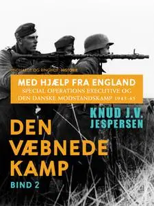 «Med hjælp fra England. Special Operations Executive og den danske modstandskamp 1943-45. Bind 2» by Knud J.v. Jespersen