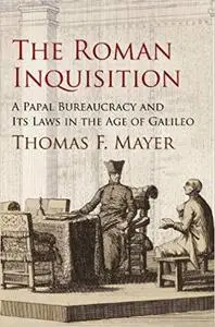 The Roman Inquisition A Papal Bureaucracy and Its Laws in the Age of Galileo