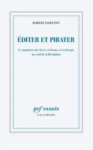Robert Darnton, "Éditer et pirater: Le commerce des livres en France et en Europe au seuil de la Révolution"