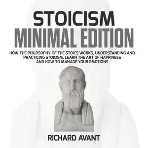 «Stoicism Minimal Edition: How the Philosophy of The Stoics works, Understanding and Practicing stoicism, learn the Art