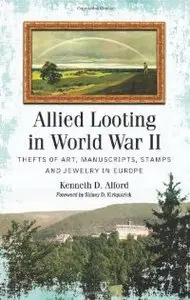 Allied Looting in World War II: Thefts of Art, Manuscripts, Stamps and Jewelry in Europe