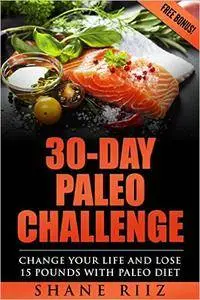 30-Day Paleo Challenge - Change Your Life and Lose 15 Pounds with Paleo Diet