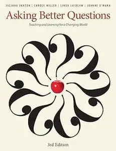 Asking Better Questions: Teaching and Learning for a Changing World Ed 3