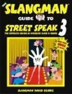 The Slangman Guide to Street Speak 3: The Complete Course in American Slang & Idioms (Repost)
