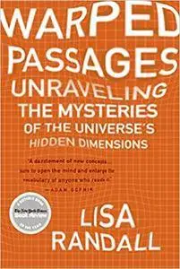 Warped Passages: Unraveling the Mysteries of the Universe's Hidden Dimensions