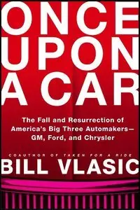 Once Upon a Car: The Fall and Resurrection of America's Big Three Automakers - GM, Ford, and Chrysler (Repost)