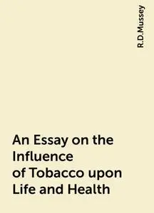 «An Essay on the Influence of Tobacco upon Life and Health» by R.D.Mussey