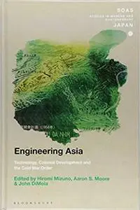 Engineering Asia: Technology, Colonial Development, and the Cold War Order