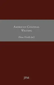 «American Colonial Writing» by Anne Bradstreet, John Smith, Mary Rowlandson, Thomas Morton, William Bradford