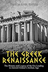 The Greek Renaissance: The History and Legacy of the Era Leading to Ancient Greece’s Archaic Age