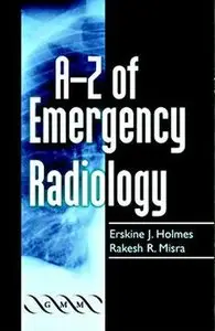 A-Z of Emergency Radiology (A-Z (Cambridge University Press)) by Dr Rakesh R. Misra [Repost]