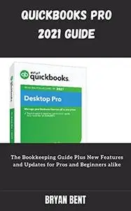 QuickBooks Pro 2021 User Guide: The Bookkeeping Guide Plus New Features and Updates for Pros and Beginners alike