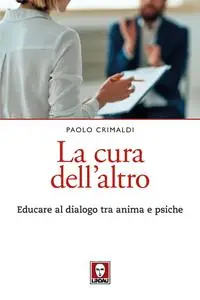 Paolo Crimaldi - La cura dell'altro. Educare al dialogo tra anima e psiche
