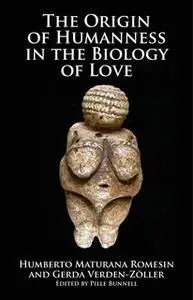 «The Origin of Humanness in the Biology of Love» by Humberto Maturana Romesín