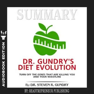«Summary of Dr. Gundry's Diet Evolution: Turn Off the Genes That Are Killing You and Your Waistline by Dr. Steven R. Gun