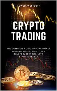 Crypto Trading: The Complete Guide to Make Money Trading Bitcoin and other Cryptocurrencies, let’s start to invest!