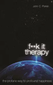 F**K It Therapy: The Profane Way to Profound Happiness