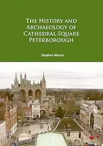 The History and Archaeology of Cathedral Square Peterborough