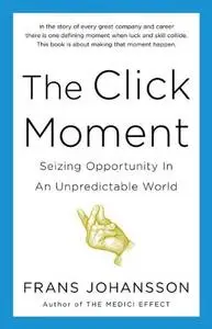 The Click Moment: Seizing Opportunity in an Unpredictable World (repost)