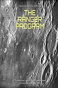 The Ranger Program: The History and Legacy of NASA’s Initial Attempts to Land a Spacecraft on the Moon