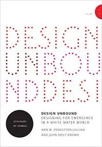 Design Unbound: Designing for Emergence in a White Water World: Ecologies of Change (Infrastructures) (Volume 2)