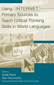 Using Internet Primary Sources to Teach Critical Thinking Skills in World Languages: (Greenwood Professional Guides in School L