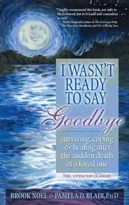 I Wasn't Ready to Say Goodbye: Surviving, Coping and Healing After the Sudden Death of a Loved One (repost)