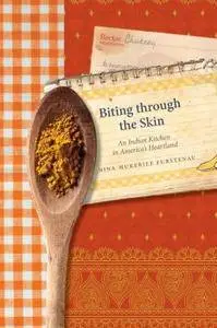 Biting through the Skin: An Indian Kitchen in America's Heartland