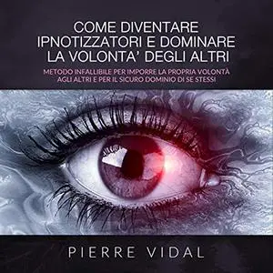 «Come diventare ipnotizzatori e dominare la volontà degli altri» by Pierre Vidal