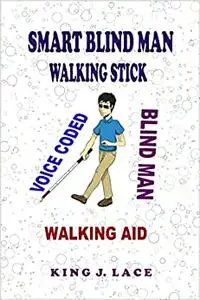 SMART BLIND MAN WALKING STICK: VOICE CODED BLIND MAN WALKING STICK