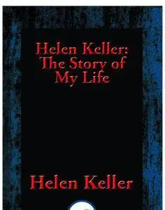 Helen Keller: The Story of My Life: The Story of My Life' by Helen Keller with 'Her Letters' (1887-1901) and...