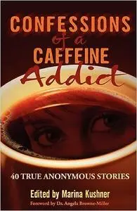 Confessions of a Caffeine Addict: 40 true anonymous stories